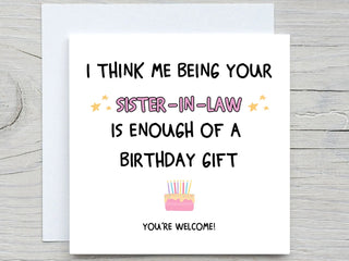 I Think Me Being Your Sister-in-law Is Enough Of A Birthday Gift , Funny Birthday Card, sister in law Birthday