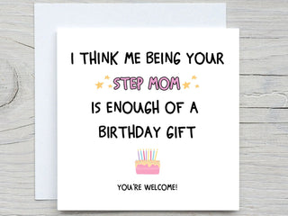 I Think Me Being Your Step Mom Is Enough Of A Birthday Gift , Funny Birthday Card, step daughter birthday, step son birthday
