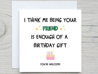 I Think Me Being Your Friend Is Enough Of A Birthday Gift , Funny Birthday Card, For Friend card, best friend birthday