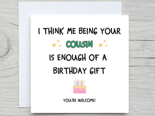 I Think Me Being Your Cousin Is Enough Of A Birthday Gift , Funny Birthday Card, Cousins birthday