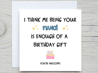 I Think Me Being Your fiancé Is Enough Of A Birthday Gift , Funny Birthday Card, For Fiancée card, fiancée birthday