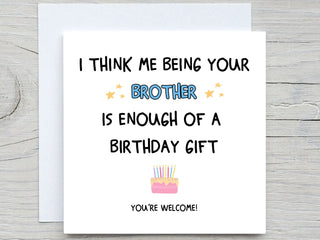I Think Me Being Your Brother Is Enough Of A Birthday Gift , Funny Birthday Card, Brothers birthday, sisters birthday