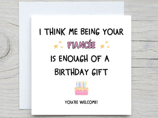 I Think Me Being Your Fiancee Is Enough Of A Birthday Gift , Funny Birthday Card, For Fiance card