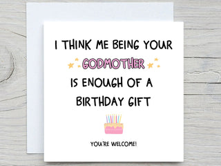I Think Me Being Your Godmother Enough Of A Birthday Gift , Funny Birthday Card, Goddaughters birthday, godson birthday