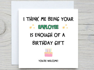 I Think Me Being Your Employee Is Enough Of A Birthday Gift , Funny Birthday Card, For Boss birthday