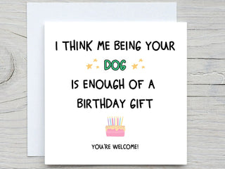 I Think Me Being Your Dog Is Enough Of A Birthday Gift , Funny Birthday Card, for Dog dad, for Dog mom birthday