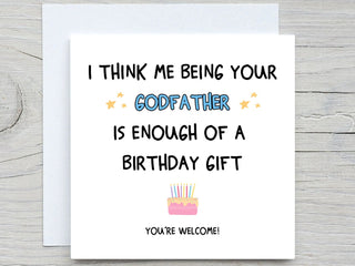 I Think Me Being Your Godfather Enough Of A Birthday Gift , Funny Birthday Card, Goddaughters birthday, godson birthday