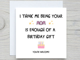 I Think Me Being Your Mom Is Enough Of A Birthday Gift , Funny Birthday Card, For sons birthday , daughters birthday card