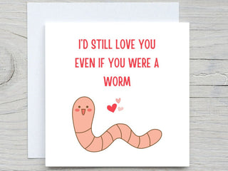 Valentines Day Card, I'd Still Love You Even If You Were A Worm ,Funny Anniversary Card | Valentines Card | Worm Card